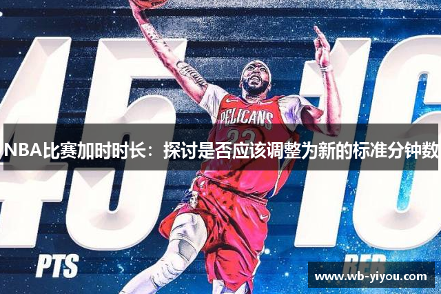 NBA比赛加时时长：探讨是否应该调整为新的标准分钟数