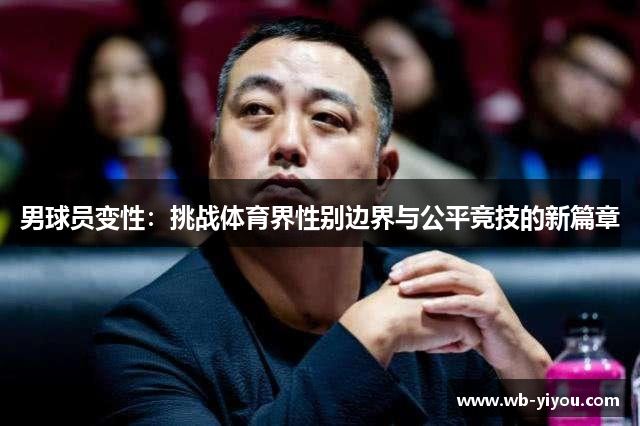 男球员变性：挑战体育界性别边界与公平竞技的新篇章