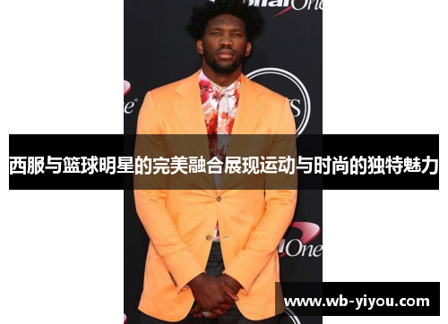 西服与篮球明星的完美融合展现运动与时尚的独特魅力